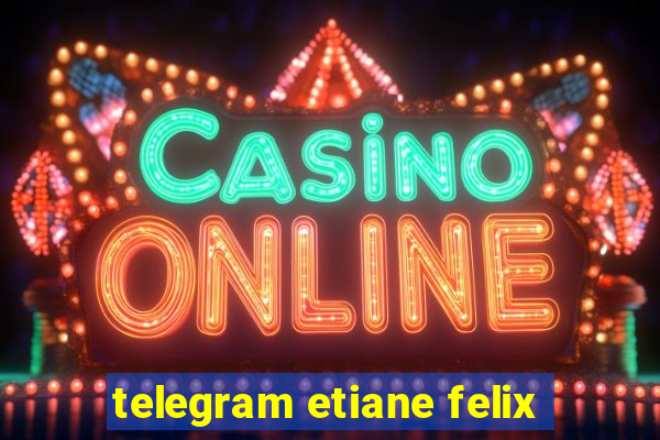 telegram etiane felix